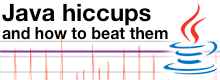 Java hiccups and how to beat them