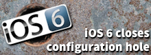 iOS 6 closes configuration hole